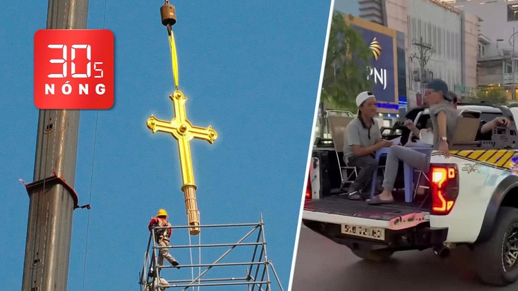 Bản tin 30s Nóng: Lắp 2 thánh giá mạ vàng tại nhà thờ Đức Bà; Đặt bàn ăn trên thùng xe đang chạy