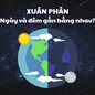 Xuân phân 2025: Ngày và đêm gần như dài bằng nhau